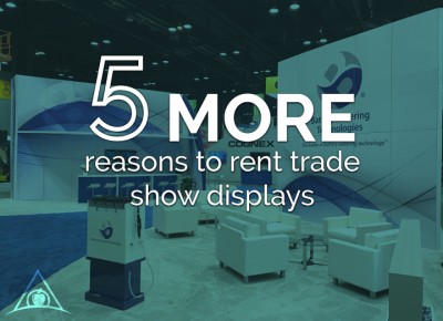 5 More Reasons To Rent Trade Show Displays